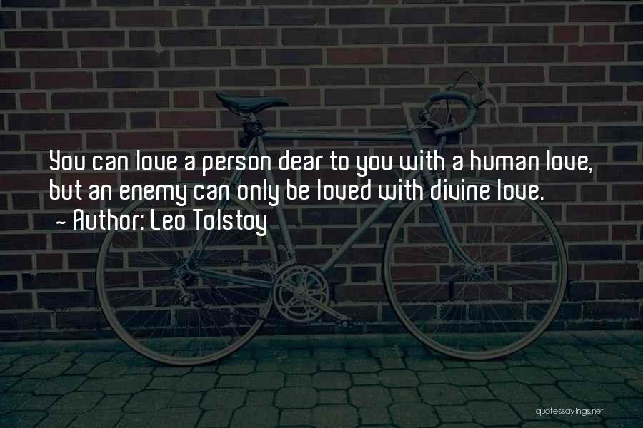 Leo Tolstoy Quotes: You Can Love A Person Dear To You With A Human Love, But An Enemy Can Only Be Loved With