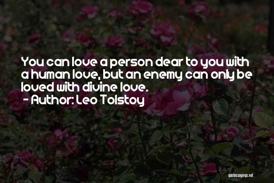 Leo Tolstoy Quotes: You Can Love A Person Dear To You With A Human Love, But An Enemy Can Only Be Loved With