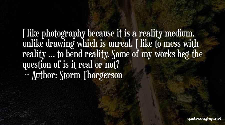 Storm Thorgerson Quotes: I Like Photography Because It Is A Reality Medium, Unlike Drawing Which Is Unreal. I Like To Mess With Reality