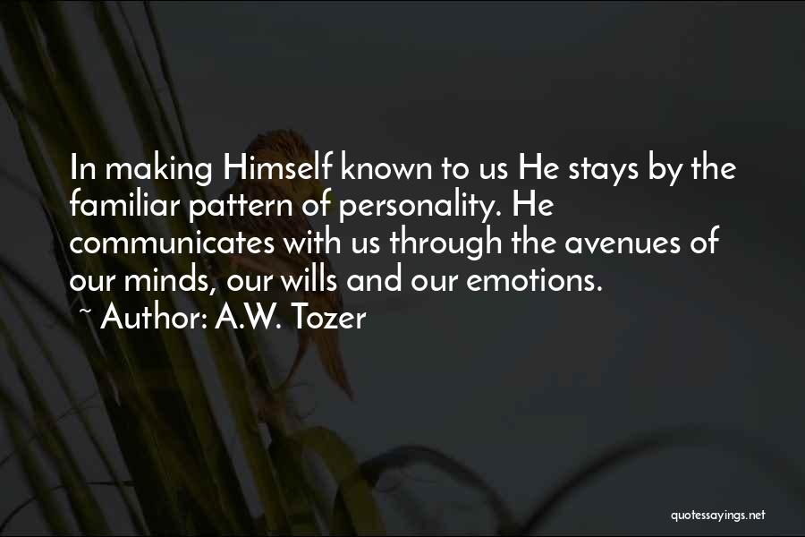 A.W. Tozer Quotes: In Making Himself Known To Us He Stays By The Familiar Pattern Of Personality. He Communicates With Us Through The