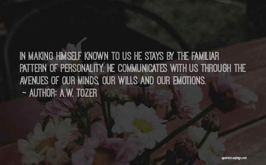 A.W. Tozer Quotes: In Making Himself Known To Us He Stays By The Familiar Pattern Of Personality. He Communicates With Us Through The