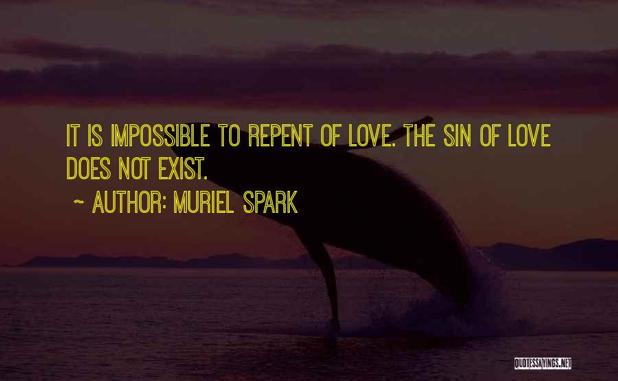 Muriel Spark Quotes: It Is Impossible To Repent Of Love. The Sin Of Love Does Not Exist.