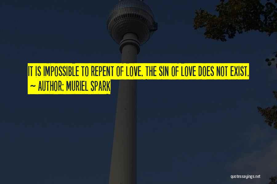 Muriel Spark Quotes: It Is Impossible To Repent Of Love. The Sin Of Love Does Not Exist.