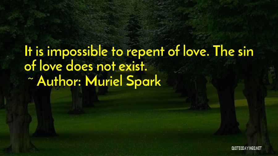 Muriel Spark Quotes: It Is Impossible To Repent Of Love. The Sin Of Love Does Not Exist.