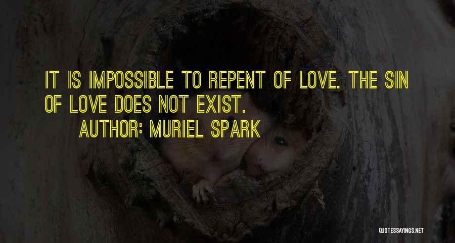 Muriel Spark Quotes: It Is Impossible To Repent Of Love. The Sin Of Love Does Not Exist.