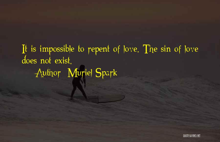 Muriel Spark Quotes: It Is Impossible To Repent Of Love. The Sin Of Love Does Not Exist.