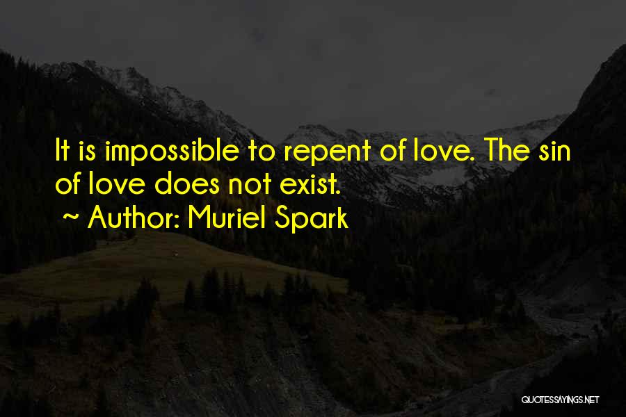 Muriel Spark Quotes: It Is Impossible To Repent Of Love. The Sin Of Love Does Not Exist.