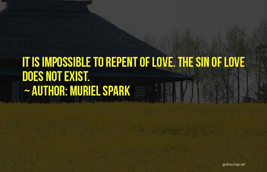 Muriel Spark Quotes: It Is Impossible To Repent Of Love. The Sin Of Love Does Not Exist.