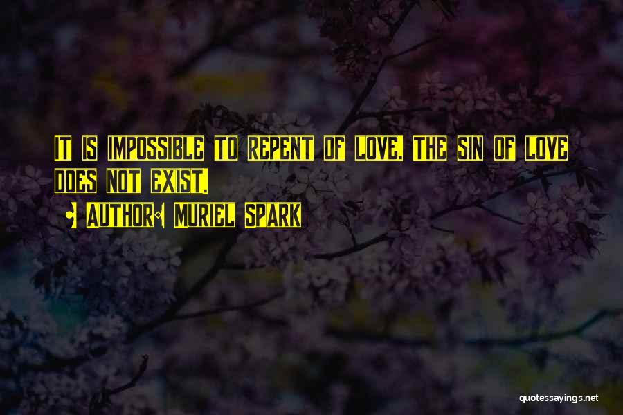 Muriel Spark Quotes: It Is Impossible To Repent Of Love. The Sin Of Love Does Not Exist.