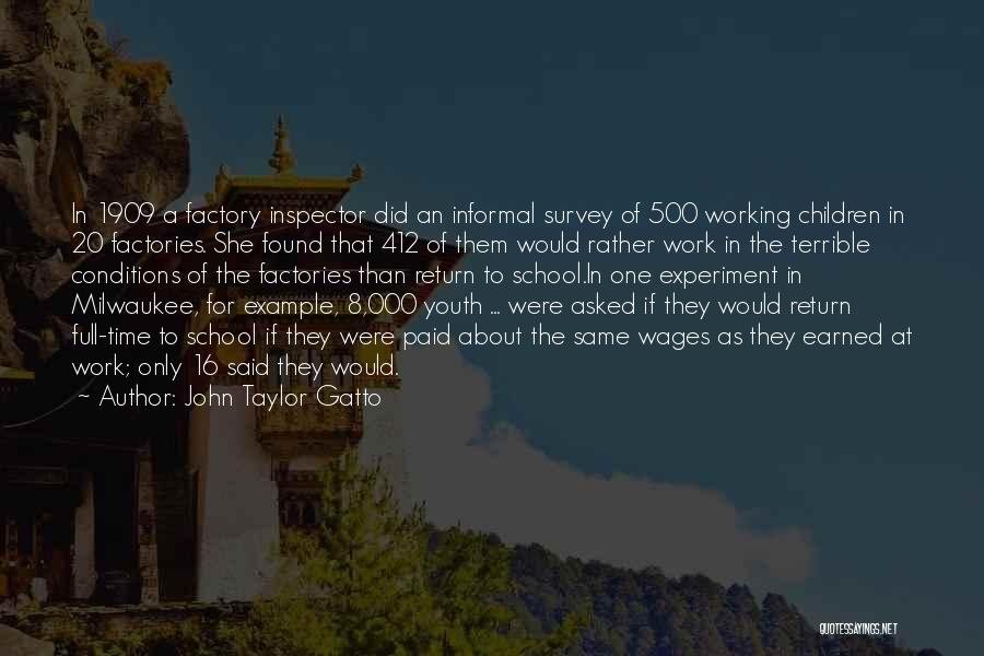 John Taylor Gatto Quotes: In 1909 A Factory Inspector Did An Informal Survey Of 500 Working Children In 20 Factories. She Found That 412