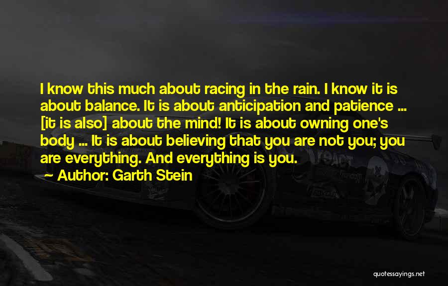 Garth Stein Quotes: I Know This Much About Racing In The Rain. I Know It Is About Balance. It Is About Anticipation And