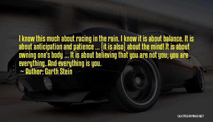 Garth Stein Quotes: I Know This Much About Racing In The Rain. I Know It Is About Balance. It Is About Anticipation And