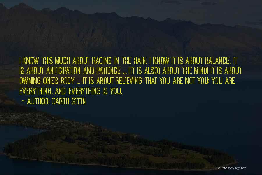 Garth Stein Quotes: I Know This Much About Racing In The Rain. I Know It Is About Balance. It Is About Anticipation And