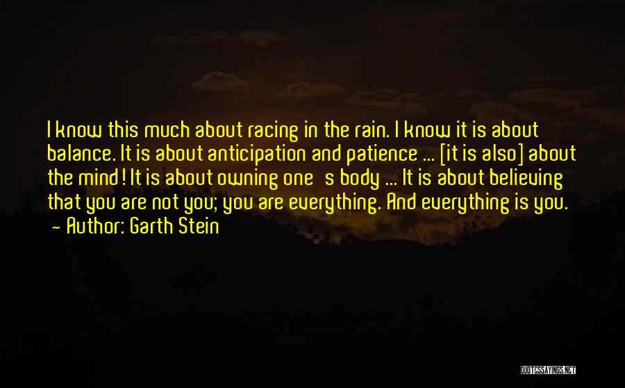 Garth Stein Quotes: I Know This Much About Racing In The Rain. I Know It Is About Balance. It Is About Anticipation And