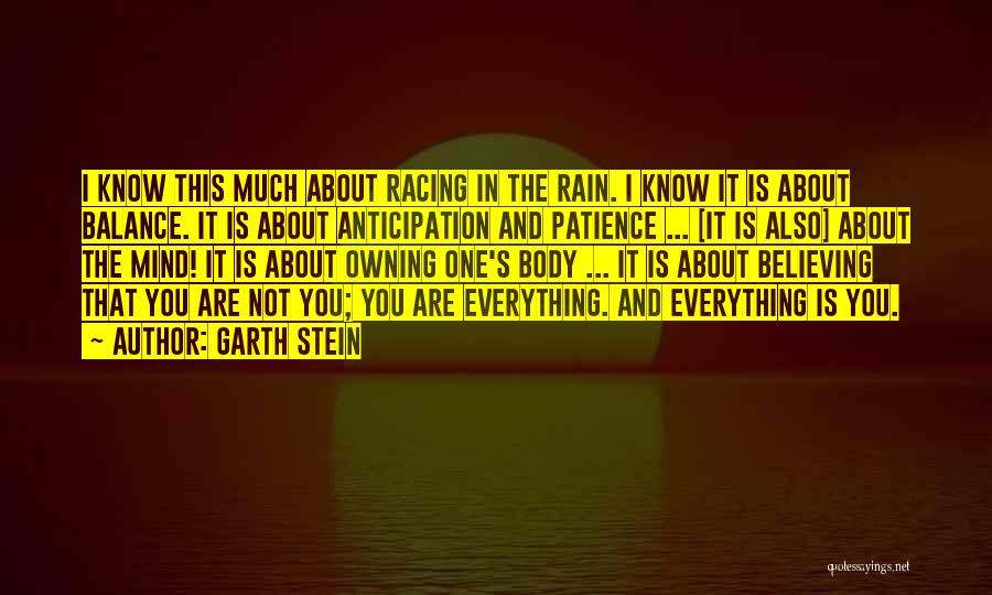 Garth Stein Quotes: I Know This Much About Racing In The Rain. I Know It Is About Balance. It Is About Anticipation And