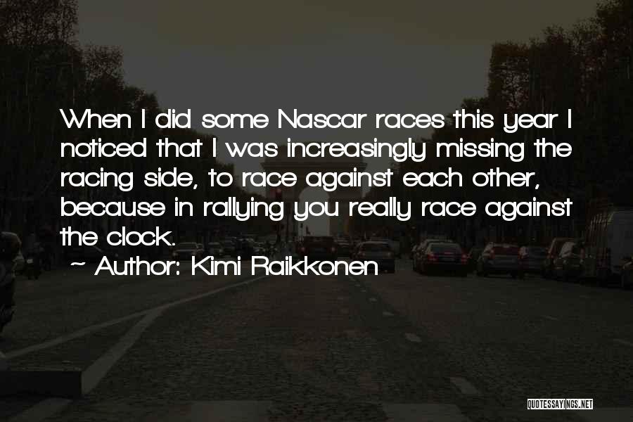 Kimi Raikkonen Quotes: When I Did Some Nascar Races This Year I Noticed That I Was Increasingly Missing The Racing Side, To Race