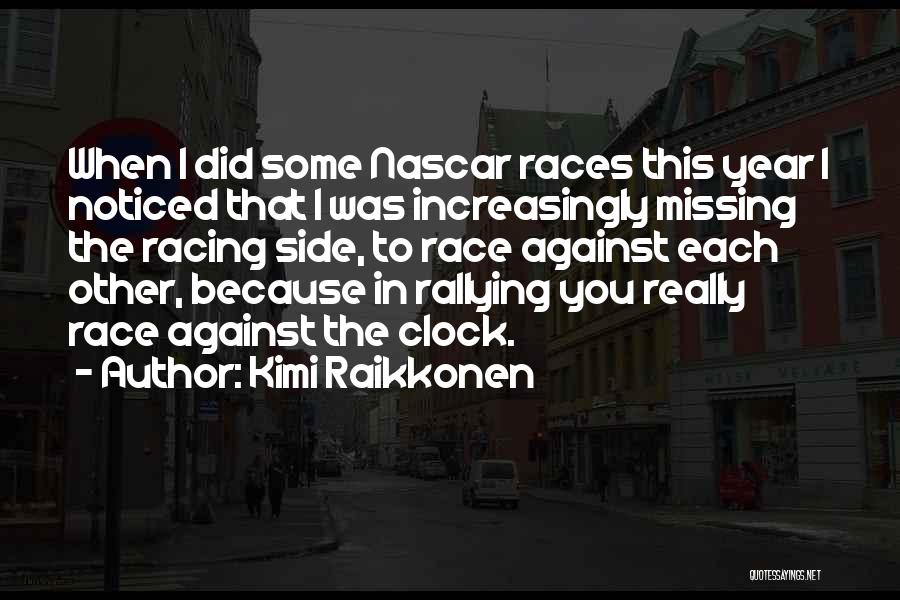 Kimi Raikkonen Quotes: When I Did Some Nascar Races This Year I Noticed That I Was Increasingly Missing The Racing Side, To Race