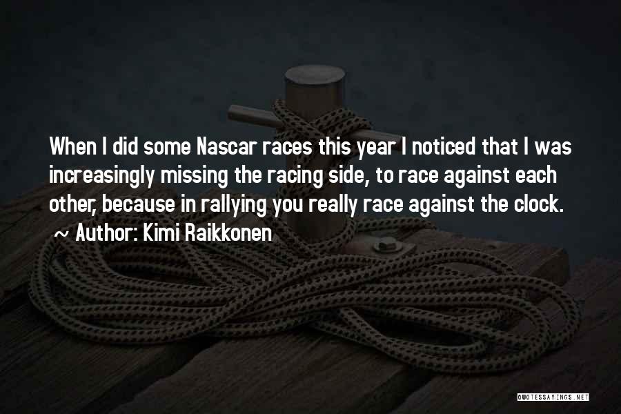 Kimi Raikkonen Quotes: When I Did Some Nascar Races This Year I Noticed That I Was Increasingly Missing The Racing Side, To Race