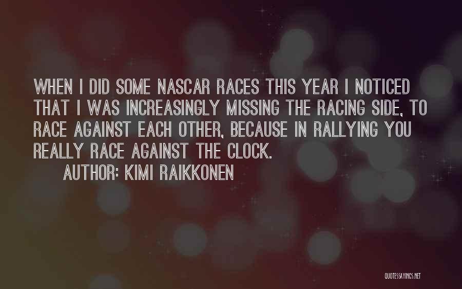 Kimi Raikkonen Quotes: When I Did Some Nascar Races This Year I Noticed That I Was Increasingly Missing The Racing Side, To Race