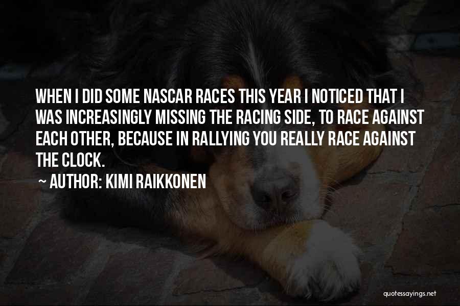 Kimi Raikkonen Quotes: When I Did Some Nascar Races This Year I Noticed That I Was Increasingly Missing The Racing Side, To Race