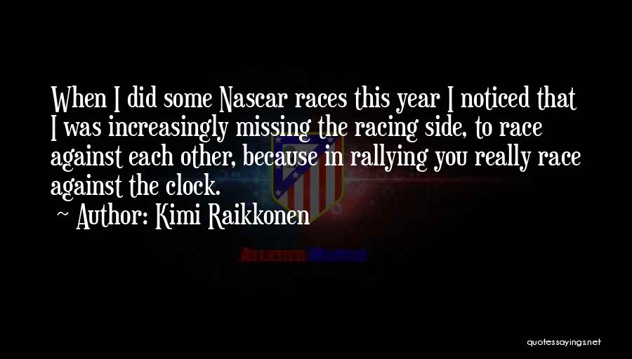 Kimi Raikkonen Quotes: When I Did Some Nascar Races This Year I Noticed That I Was Increasingly Missing The Racing Side, To Race