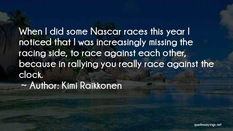 Kimi Raikkonen Quotes: When I Did Some Nascar Races This Year I Noticed That I Was Increasingly Missing The Racing Side, To Race