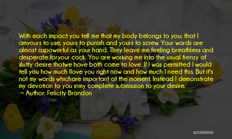 Felicity Brandon Quotes: With Each Impact You Tell Me That My Body Belongs To You; That I Amyours To Use, Yours To Punish