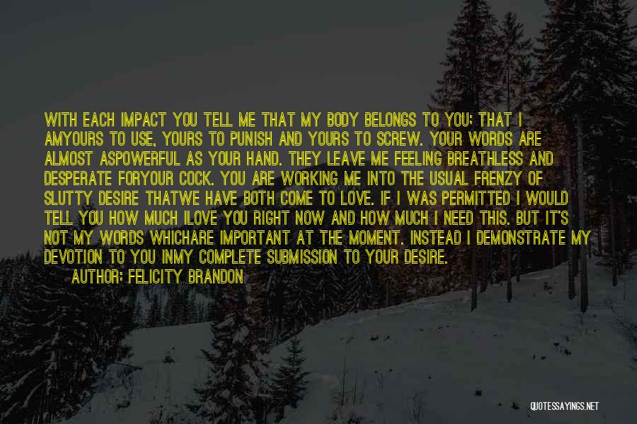 Felicity Brandon Quotes: With Each Impact You Tell Me That My Body Belongs To You; That I Amyours To Use, Yours To Punish