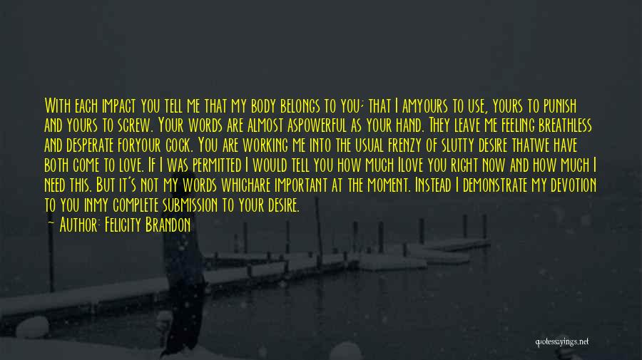 Felicity Brandon Quotes: With Each Impact You Tell Me That My Body Belongs To You; That I Amyours To Use, Yours To Punish