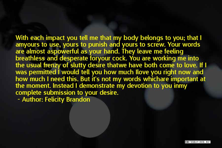 Felicity Brandon Quotes: With Each Impact You Tell Me That My Body Belongs To You; That I Amyours To Use, Yours To Punish