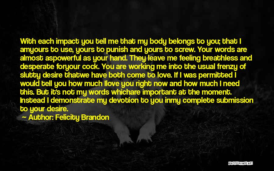 Felicity Brandon Quotes: With Each Impact You Tell Me That My Body Belongs To You; That I Amyours To Use, Yours To Punish