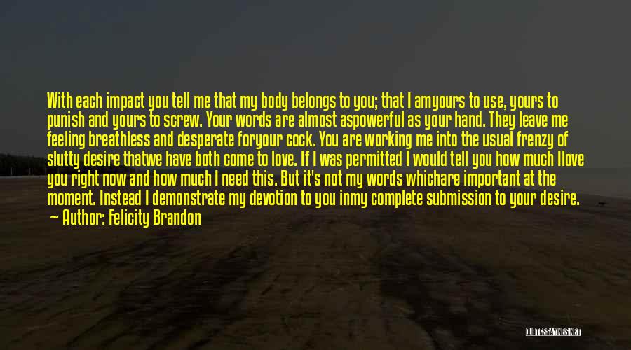 Felicity Brandon Quotes: With Each Impact You Tell Me That My Body Belongs To You; That I Amyours To Use, Yours To Punish