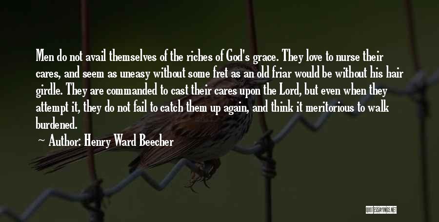 Henry Ward Beecher Quotes: Men Do Not Avail Themselves Of The Riches Of God's Grace. They Love To Nurse Their Cares, And Seem As