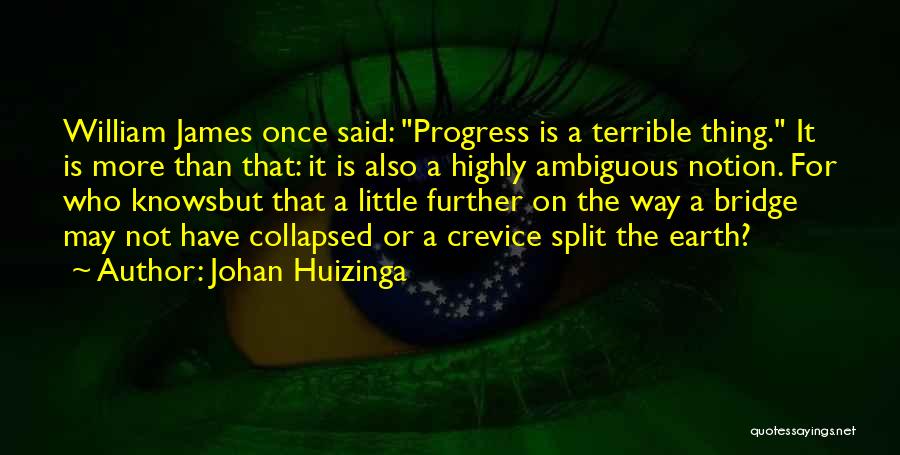 Johan Huizinga Quotes: William James Once Said: Progress Is A Terrible Thing. It Is More Than That: It Is Also A Highly Ambiguous