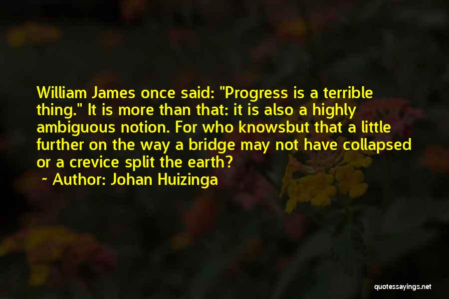 Johan Huizinga Quotes: William James Once Said: Progress Is A Terrible Thing. It Is More Than That: It Is Also A Highly Ambiguous