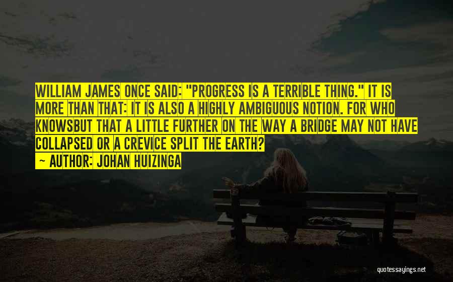 Johan Huizinga Quotes: William James Once Said: Progress Is A Terrible Thing. It Is More Than That: It Is Also A Highly Ambiguous