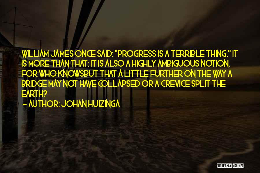 Johan Huizinga Quotes: William James Once Said: Progress Is A Terrible Thing. It Is More Than That: It Is Also A Highly Ambiguous