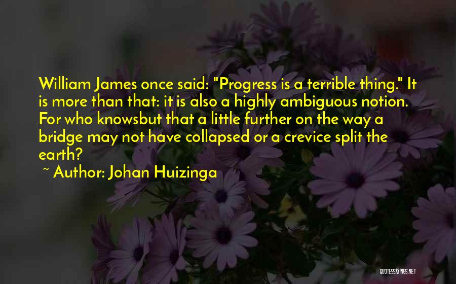 Johan Huizinga Quotes: William James Once Said: Progress Is A Terrible Thing. It Is More Than That: It Is Also A Highly Ambiguous