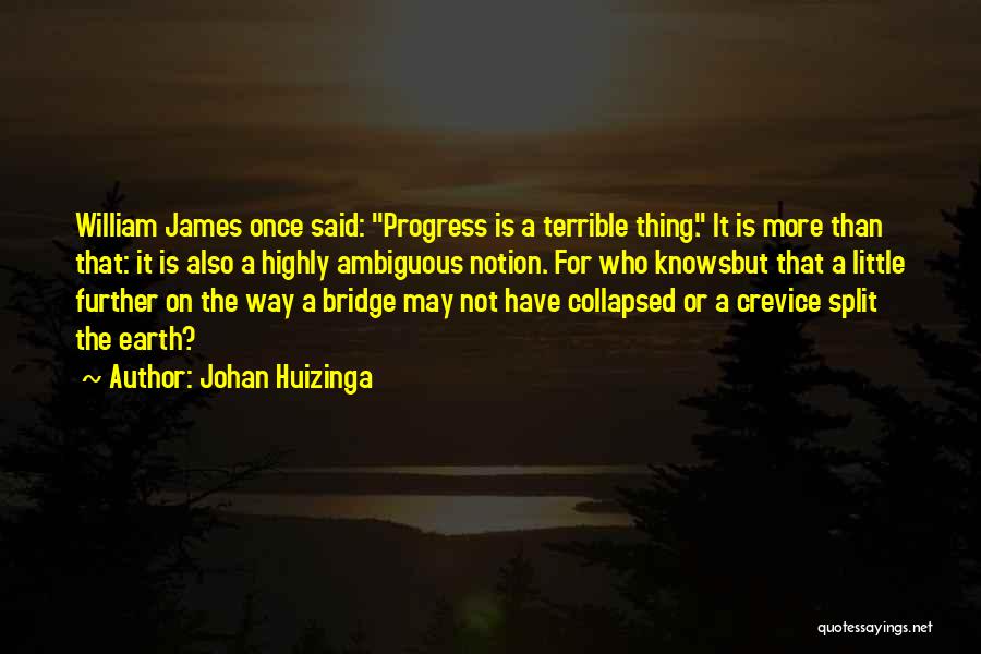 Johan Huizinga Quotes: William James Once Said: Progress Is A Terrible Thing. It Is More Than That: It Is Also A Highly Ambiguous