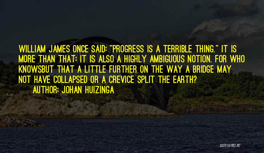 Johan Huizinga Quotes: William James Once Said: Progress Is A Terrible Thing. It Is More Than That: It Is Also A Highly Ambiguous