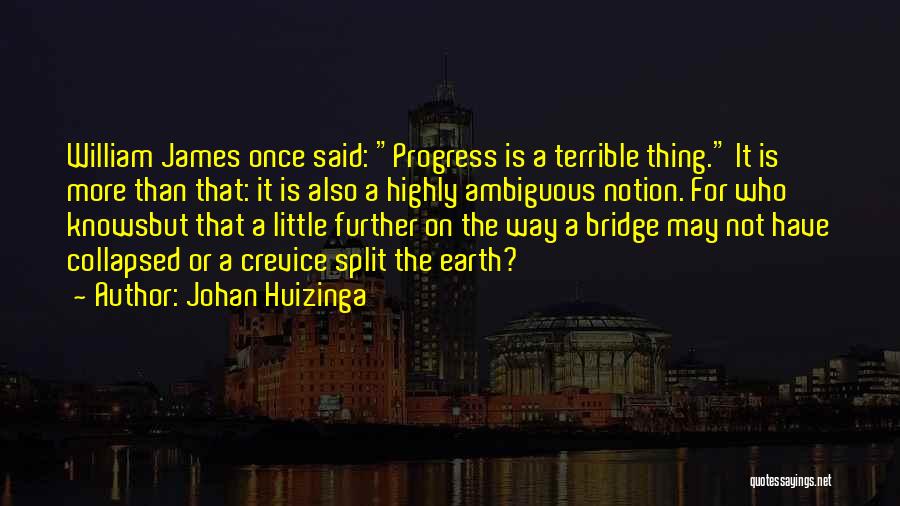 Johan Huizinga Quotes: William James Once Said: Progress Is A Terrible Thing. It Is More Than That: It Is Also A Highly Ambiguous