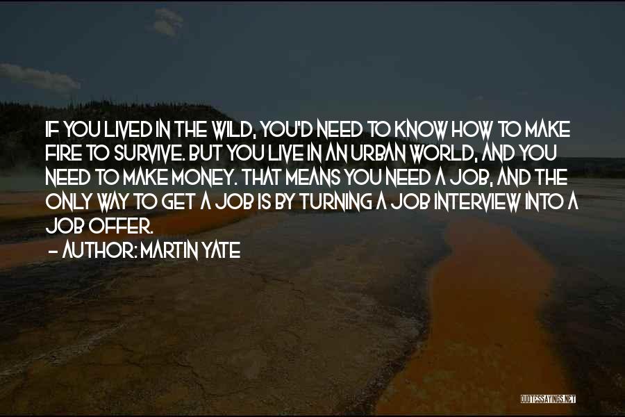 Martin Yate Quotes: If You Lived In The Wild, You'd Need To Know How To Make Fire To Survive. But You Live In