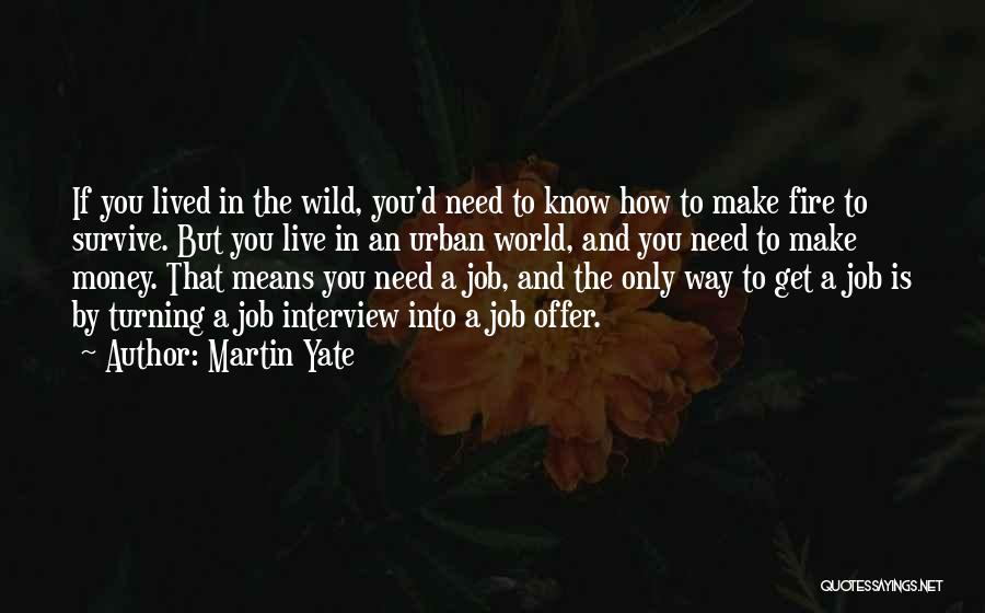 Martin Yate Quotes: If You Lived In The Wild, You'd Need To Know How To Make Fire To Survive. But You Live In