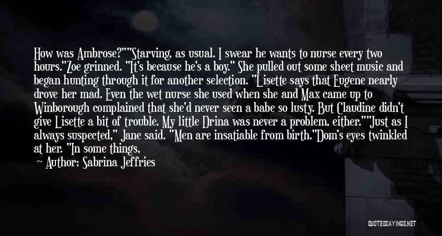 Sabrina Jeffries Quotes: How Was Ambrose?starving, As Usual. I Swear He Wants To Nurse Every Two Hours.zoe Grinned. It's Because He's A Boy.