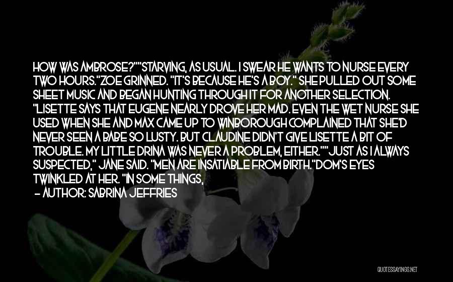 Sabrina Jeffries Quotes: How Was Ambrose?starving, As Usual. I Swear He Wants To Nurse Every Two Hours.zoe Grinned. It's Because He's A Boy.