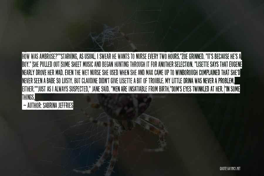 Sabrina Jeffries Quotes: How Was Ambrose?starving, As Usual. I Swear He Wants To Nurse Every Two Hours.zoe Grinned. It's Because He's A Boy.