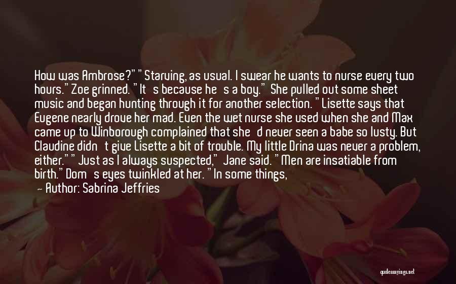 Sabrina Jeffries Quotes: How Was Ambrose?starving, As Usual. I Swear He Wants To Nurse Every Two Hours.zoe Grinned. It's Because He's A Boy.