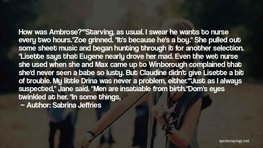 Sabrina Jeffries Quotes: How Was Ambrose?starving, As Usual. I Swear He Wants To Nurse Every Two Hours.zoe Grinned. It's Because He's A Boy.