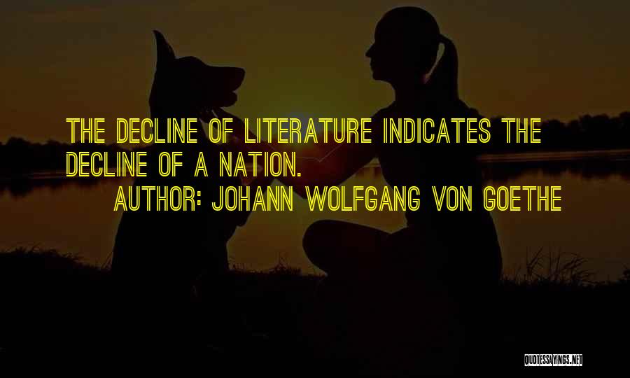 Johann Wolfgang Von Goethe Quotes: The Decline Of Literature Indicates The Decline Of A Nation.