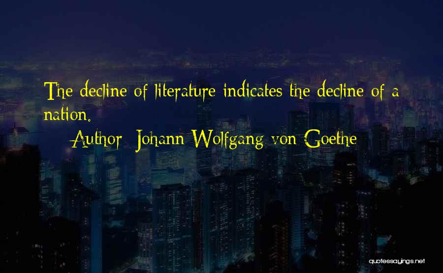 Johann Wolfgang Von Goethe Quotes: The Decline Of Literature Indicates The Decline Of A Nation.
